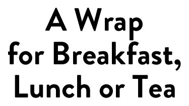 A Wrap for Breakfast, Lunch or Tea